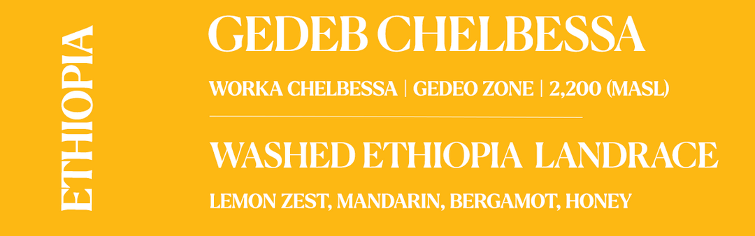 A flat, graphic-style product image featuring a bright yellow background with white text. The text reads 'ETHIOPIA' vertically on the left, with 'GEDEB CHELBESSA' and 'WASHED ETHIOPIA LANDRACE' as varieties, along with notes 'LEMON ZEST, MANDARIN, BERGAMOT, HONEY' and 'WORKA CHELBESSA | GEDEO ZONE | 2,200 (MASL)'.