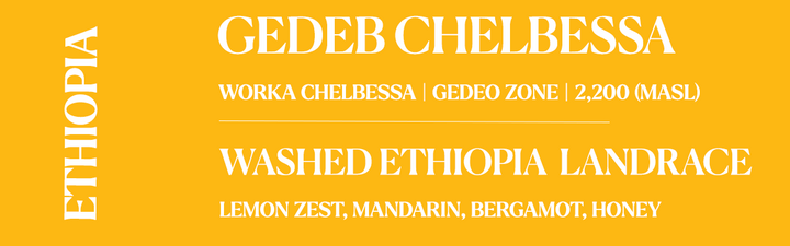 A flat, graphic-style product image featuring a bright yellow background with white text. The text reads 'ETHIOPIA' vertically on the left, with 'GEDEB CHELBESSA' and 'WASHED ETHIOPIA LANDRACE' as varieties, along with notes 'LEMON ZEST, MANDARIN, BERGAMOT, HONEY' and 'WORKA CHELBESSA | GEDEO ZONE | 2,200 (MASL)'.